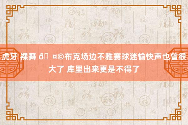 虎牙 裸舞 🤩布克场边不雅赛球迷愉快声也曾很大了 库里出来更是不得了