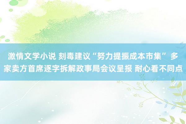 激情文学小说 刻毒建议“努力提振成本市集” 多家卖方首席逐字拆解政事局会议呈报 耐心看不同点