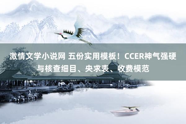 激情文学小说网 五份实用模板！CCER神气强硬与核查细目、央求表、收费模范